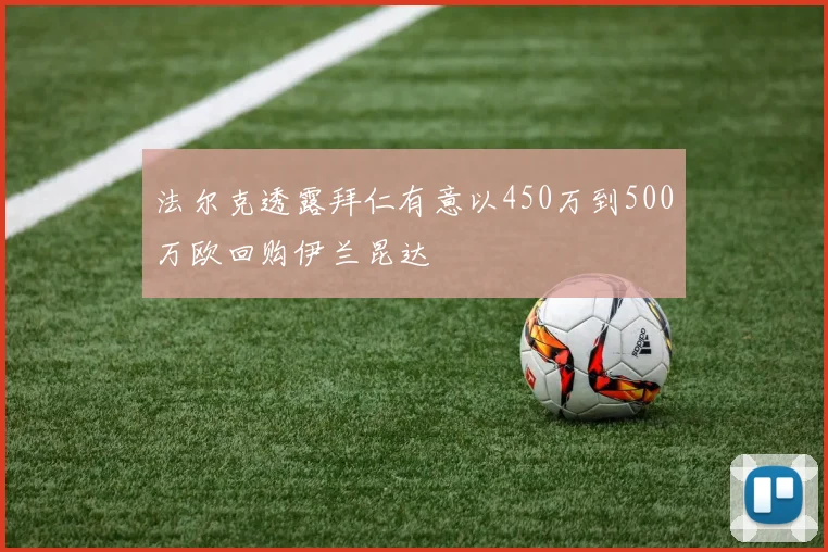 法尔克透露拜仁有意以450万到500万欧回购伊兰昆达
