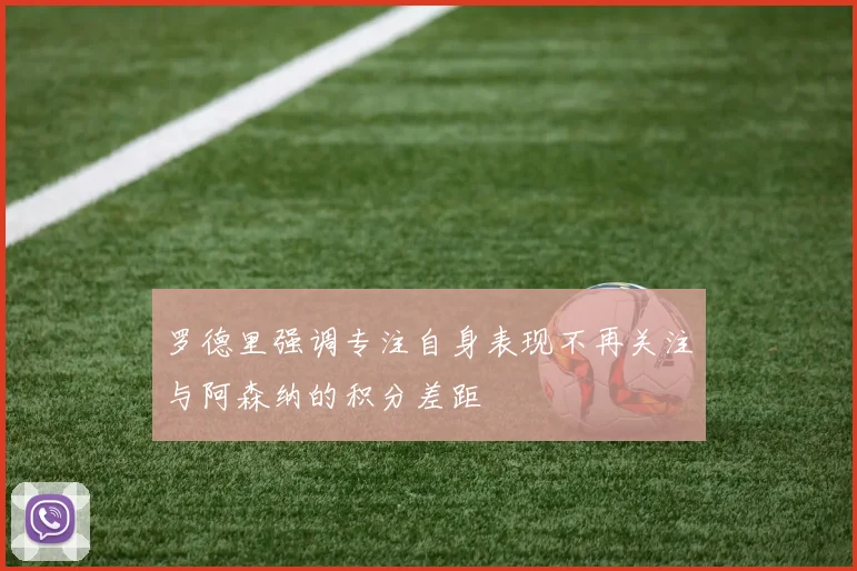 罗德里强调专注自身表现不再关注与阿森纳的积分差距