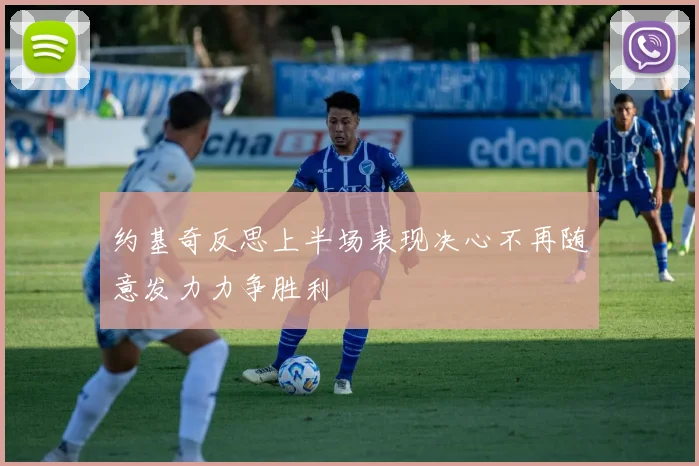 约基奇反思上半场表现决心不再随意发力力争胜利