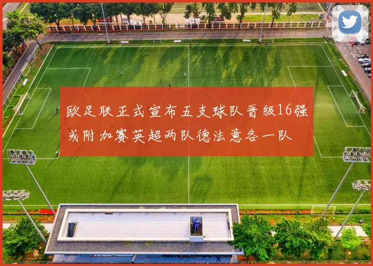 欧足联正式宣布五支球队晋级16强或附加赛英超两队德法意各一队